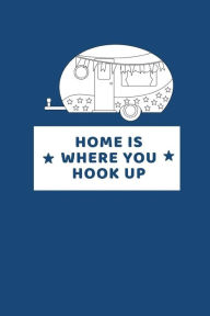 Title: Home Is Where You Hook Up: RV Road Trip Camping Logbook Kit to Map Often Sit By The Fire Make Memories Campfire Stories For Campsites and Campgrounds reference logbook for the Glove compartment., Author: Blue Frog Publishing