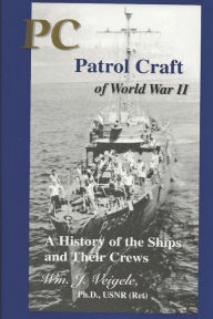 Title: PC Patrol Craft of WWII: - A History of the Ships and Their Crews, Author: Wm J Veigele Ph D