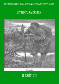 Title: O Peregrino De John Bunyan Ilustrado E Explicado, Author: O Crítico