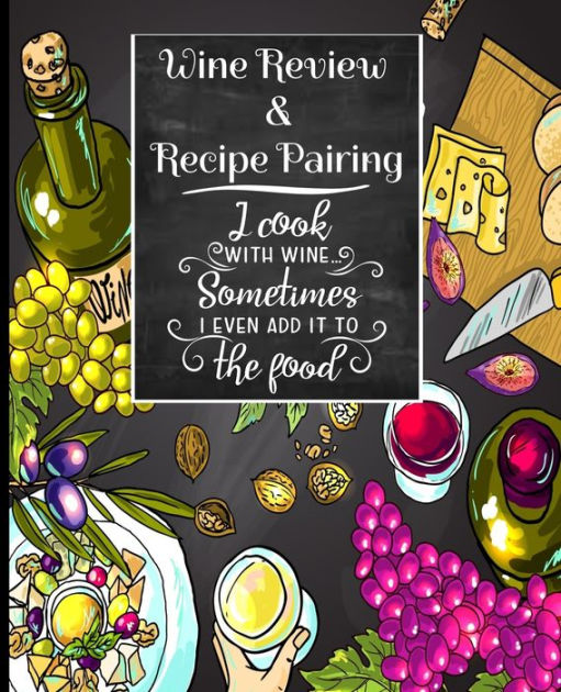Wine Review And Recipe Pairing I Cook With Wine Sometimes I Even Add