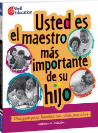 Title: Usted es el maestro más importante para su hijo: una guía para familias con niños pequeños, Author: Rebecca A. Palacios