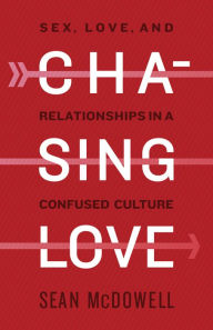 Title: Chasing Love: Sex, Love, and Relationships in a Confused Culture, Author: Sean McDowell