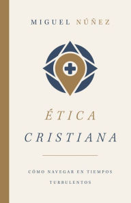 Title: Ética cristiana: Cómo navegar en tiempos turbulentos, Author: Miguel Núñez