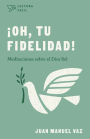 ¡Oh, tu fidelidad!: Meditaciones sobre el Dios fiel