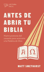 Title: Antes de abrir tu Biblia: Nueve posturas del corazón para acercarte a la Palabra de Dios, Author: Matt Smethurst