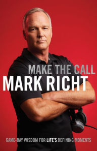 Title: Make the Call: Game-Day Wisdom for Life's Defining Moments, Author: Mark Richt