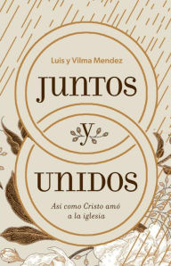 Title: Juntos Y Unidos: Asï¿½ Como Cristo Amï¿½ a la Iglesia, Author: Luis Enrique Mïndez Montan
