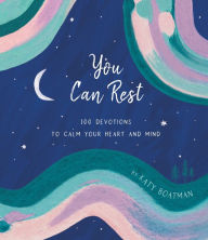 Title: You Can Rest: 100 Devotions to Calm Your Heart and Mind, Author: Katy Boatman