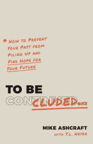 Title: To Be Concluded: How to Prevent Your Past from Piling Up and Find Hope for Your Future, Author: Mike Ashcraft