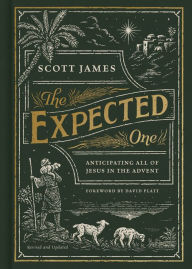 Title: The Expected One, Revised and Updated: Anticipating All of Jesus in the Advent, Author: Scott James