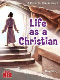 Title: Life as a Christian: A Primer for New Believers, Author: Mary Wiley