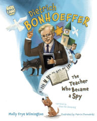 Title: Dietrich Bonhoeffer: The Teacher Who Became a Spy, Author: Molly Frye Wilmington