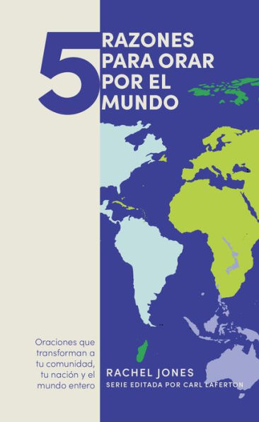 5 razones para orar por el mundo: Oranciones que transforman a tu comunidad tu nación y el mundo entero