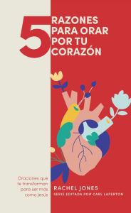 Title: 5 razones para orar por tu corazón: Oraciones que te trnasforman para ser más como Jesús, Author: Rachel Jones