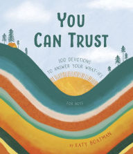 Title: You Can Trust: 100 Devotions to Answer Your What-Ifs (Devotional for Preteen Boys), Author: Katy Boatman
