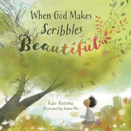 Title: When God Makes Scribbles Beautiful, Author: Kate Rietema