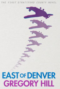 Title: East of Denver, Author: Gregory Hill