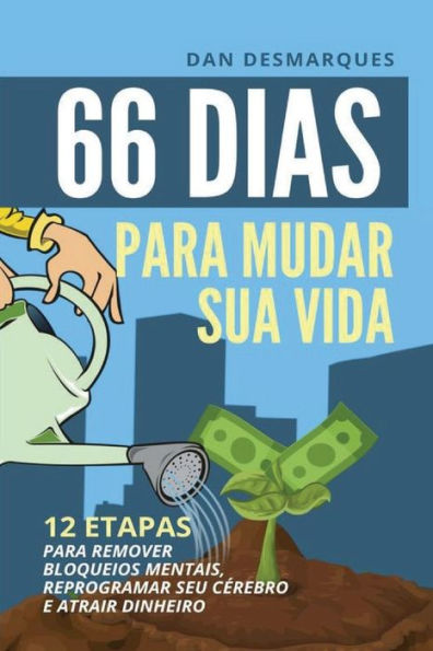 66 Dias Para Mudar Sua Vida: 12 Etapas Para Remover Bloqueios Mentais, Reprogramar Seu CÃ¯Â¿Â½rebro e Atrair Dinheiro