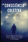 Consciência Coletiva: Como Transcender a Consciência de Massa e Se Tornar Um com o Universo