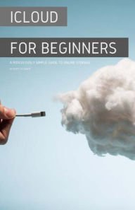 Title: iCloud for Beginners: A Ridiculously Simple Guide to Online Storage, Author: Scott La Counte