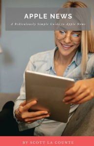 Title: Apple News: A Ridiculously Simple Guide to Apple News, Author: Scott La Counte
