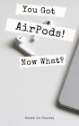 You Got AirPods! Now What?: A Ridiculously Simple Guide to Using AirPods and AirPods Pro