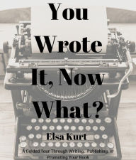 Title: You Wrote It, Now What?, Author: Elsa Kurt