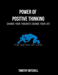 Title: Power Of Positive Thinking...: Change Your Thoughts Change Your Life..., Author: Timothy Mitchell