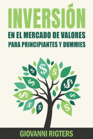 Title: Inversión En El Mercado De Valores Para Principiantes Y Dummies [Stock Market Investing For Beginners & Dummies], Author: Giovanni Rigters