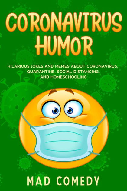 Coronavirus Humor: Hilarious Jokes and Memes about Coronavirus, Quarantine,  Social Distancing, and Homeschooling to Brighten Your Quarantine! by Mad  Comedy | eBook | Barnes & Noble®