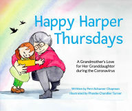 Title: Happy Harper Thursdays: A Grandmother's Love for Her Granddaughter during the Coronavirus, Author: Fern Schumer Chapman