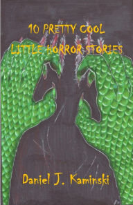 Title: 10 Pretty Cool Little Horror Stories, Author: Daniel  J. Kaminski