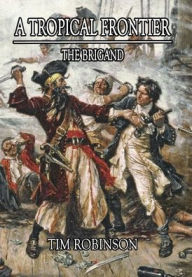 Title: A Tropical Frontier: The Brigand, Author: Tim Robinson