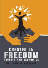 Title: Created in Freedom: Poverty and Economics, Author: Phillip Fletcher