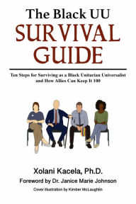 Title: The Black UU Survival Guide: How to Survive as a Black Unitarian Universalist and How Allies Can Keep It 100, Author: Xolani Kacela