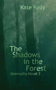 Title: The Shadows in the Forest: Abernathy Novel 3, Author: Kate Kelly