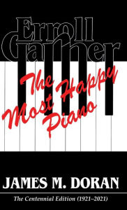 Title: Erroll Garner The Most Happy Piano (Centennial Edition 1921-2021), Author: James M Doran