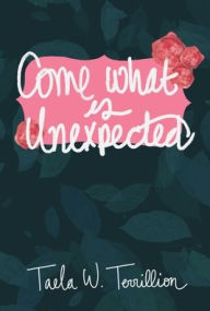 Title: Come What is Unexpected, Author: Taela W Terrillion