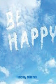 Title: Be Happy., Author: Timothy Mitchell