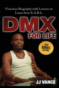 Title: DMX for Life by JJ Vance: Vivacious Biography with Lessons to Learn from E.A.R.L., Author: Jj Vance