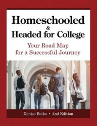 Title: Homeschooled & Headed for College: Your Road Map for a Successful Journey, Author: Denise Boiko