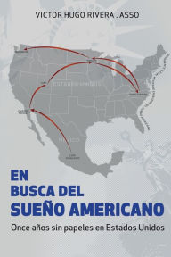 Title: EN BUSCA DEL SUEÑO AMERICANO (Once años sin papeles en Estados Unidos), Author: VICTOR RIVERA  JASSO