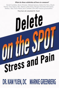 Title: Delete Stress and Pain on the Spot!, Author: Dr. Kam Yuen
