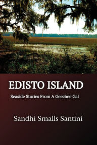 Title: Edisto Island: Seaside Stories From A Geechee Gal, Author: Sandhi Smalls Santini