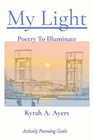Title: My Light: Poetry To Illuminate, Author: Kyrah A Ayers