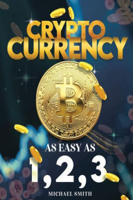 Title: Cryptocurrency: As easy as 1,2,3, Author: Michael Smith
