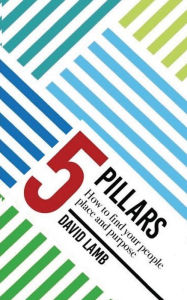 Title: The 5 Pillars; How to find your People, Place, & Purpose, Author: David Lamb