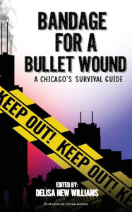 Title: Bandage for a Bullet Wound: A Chicago's Survival Guide, Author: Delisa New Williams