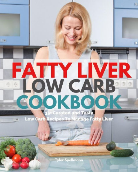 Fatty Liver Low Carb Cookbook: 35+ Curated and Tasty Low Carb Recipes To Manage Fatty Liver