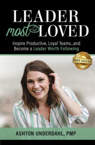 Title: Leader Most Loved: Inspire Productive, Loyal Teams... and Become a Leader Worth Following, Author: Ashton Underdahl